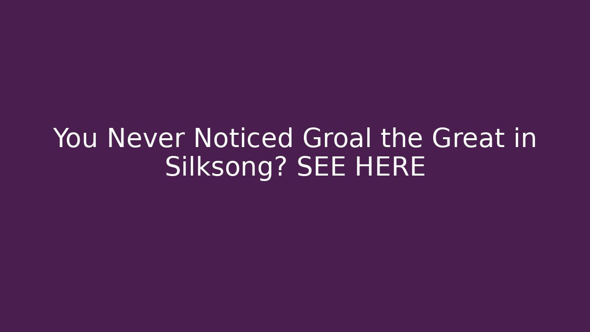You Never Noticed Groal the Great in Silksong? SEE HERE