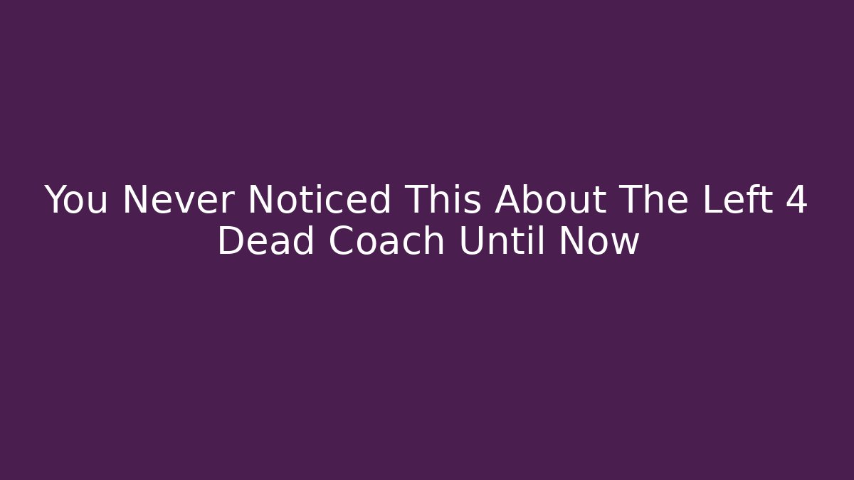 You Never Noticed This About The Left 4 Dead Coach Until Now - Critter Realm