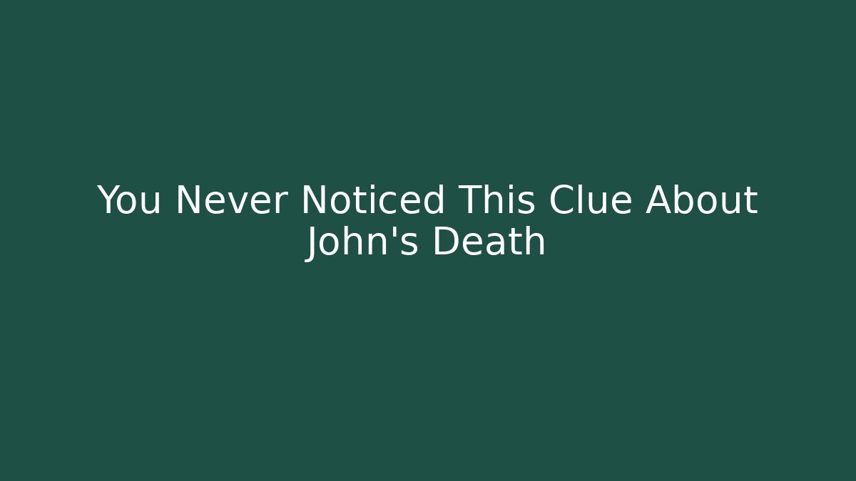 You Never Noticed This Clue About John's Death - Critter Realm
