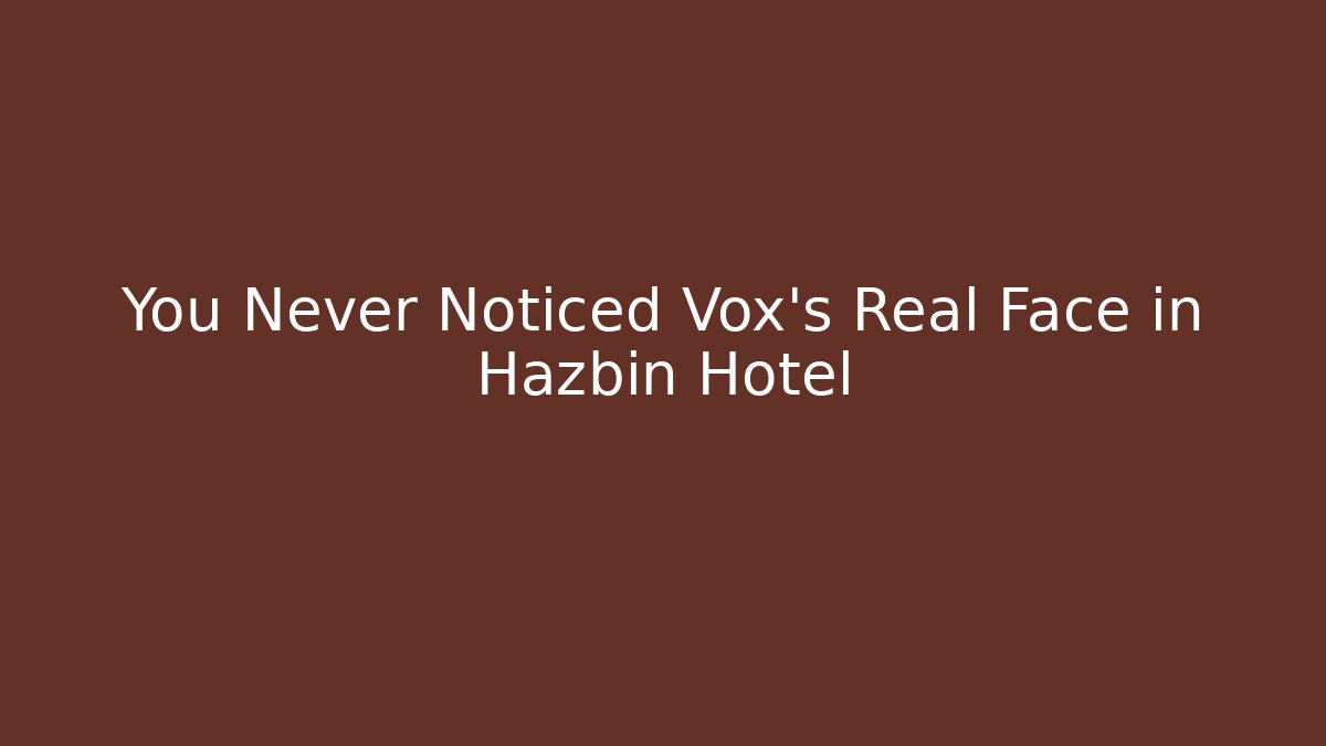 You Never Noticed Vox's Real Face in Hazbin Hotel