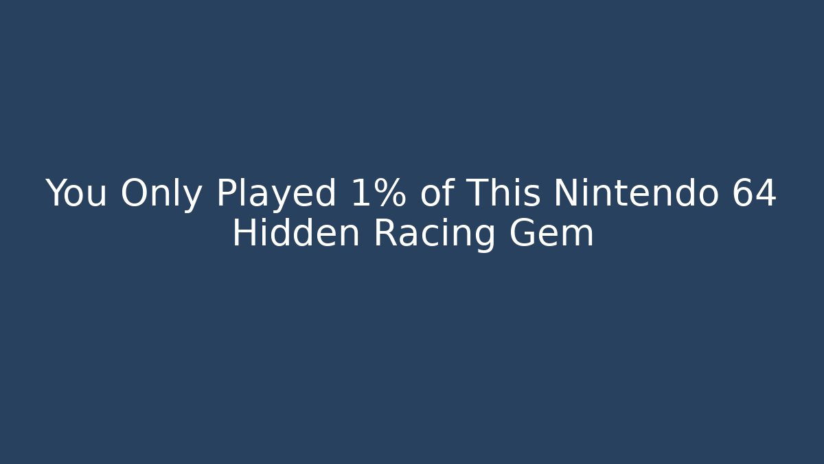 You Only Played 1% of This Nintendo 64 Hidden Racing Gem