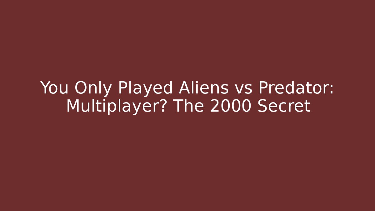 You Only Played Aliens vs Predator: Multiplayer? The 2000 Secret