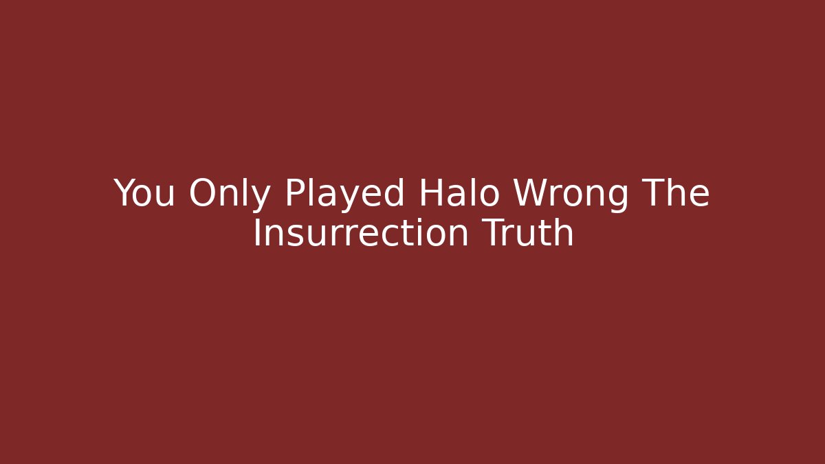 You Only Played Halo Wrong The Insurrection Truth