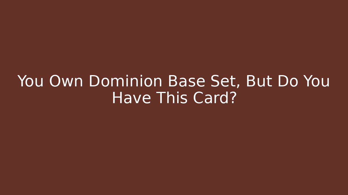 You Own Dominion Base Set, But Do You Have This Card?