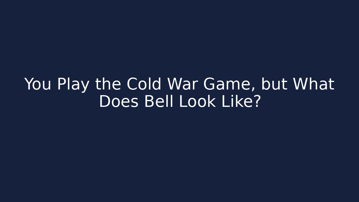You Play the Cold War Game, but What Does Bell Look Like?