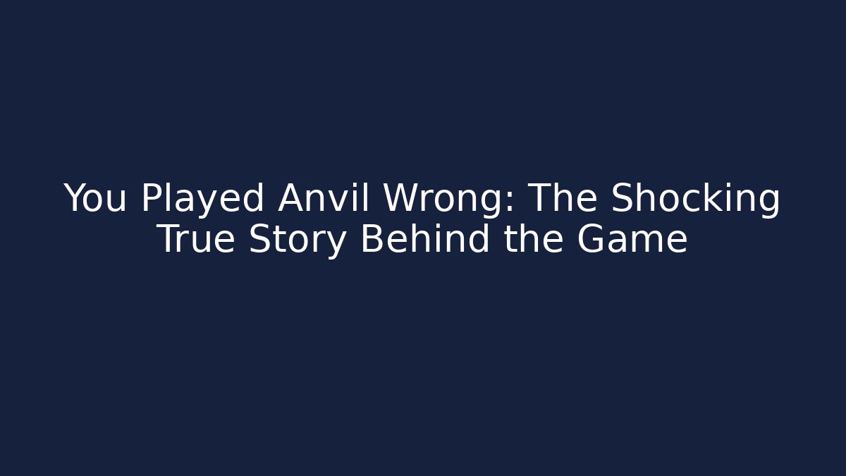 You Played Anvil Wrong: The Shocking True Story Behind the Game - Critter Realm