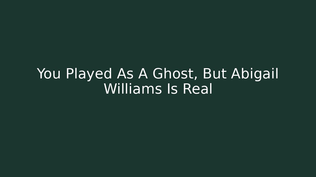 You Played As A Ghost, But Abigail Williams Is Real - Critter Realm