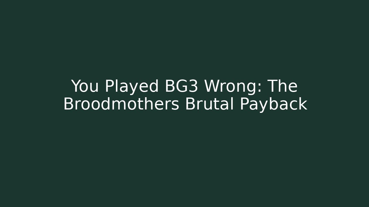 You Played BG3 Wrong: The Broodmothers Brutal Payback