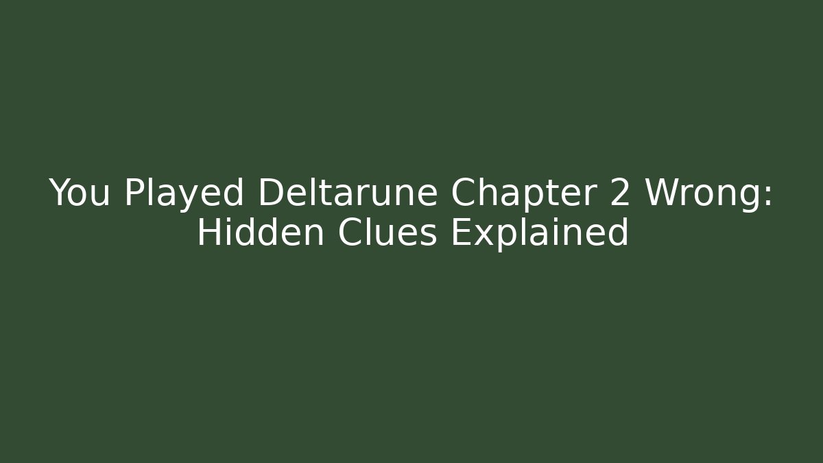 You Played Deltarune Chapter 2 Wrong: Hidden Clues Explained - Critter Realm