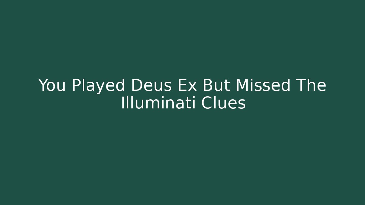 You Played Deus Ex But Missed The Illuminati Clues