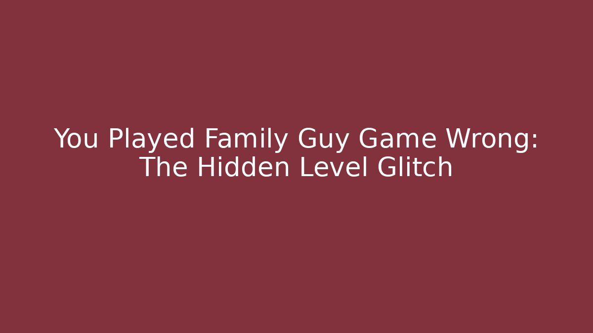 You Played Family Guy Game Wrong: The Hidden Level Glitch