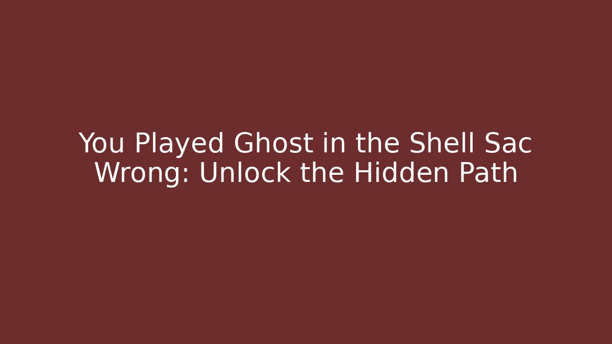 You Played Ghost in the Shell Sac Wrong: Unlock the Hidden Path