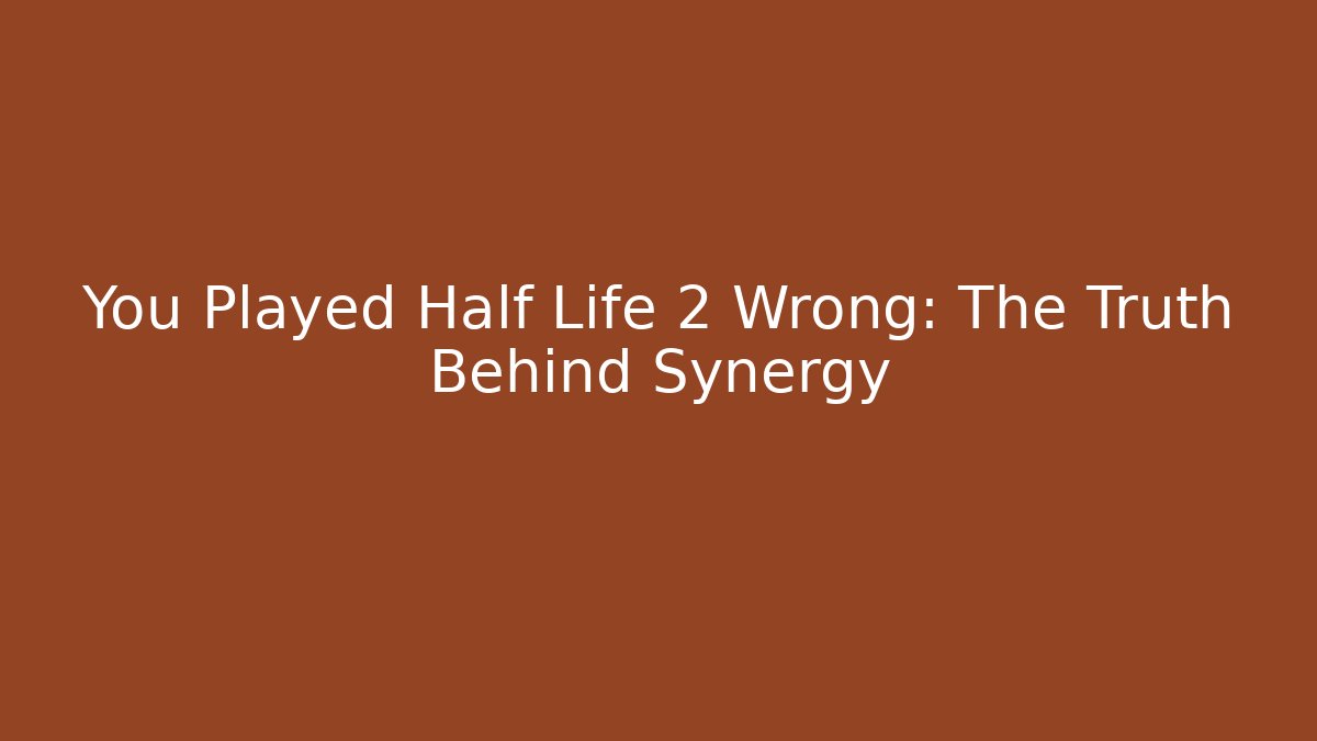You Played Half Life 2 Wrong: The Truth Behind Synergy - Critter Realm