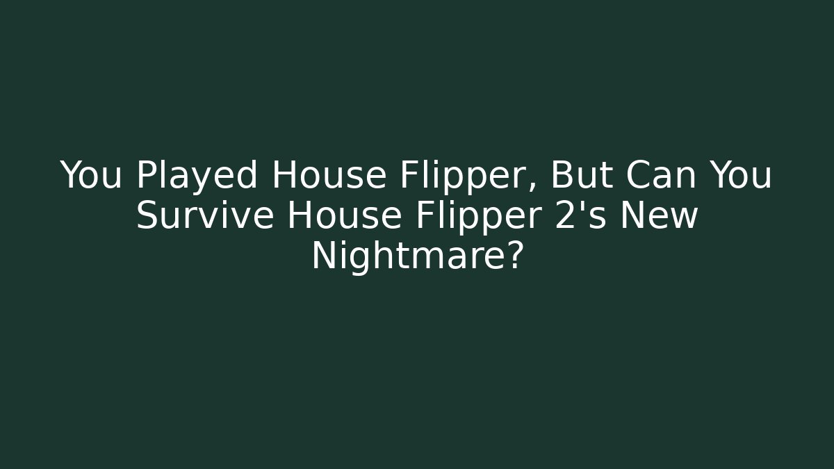 You Played House Flipper, But Can You Survive House Flipper 2's New Nightmare?