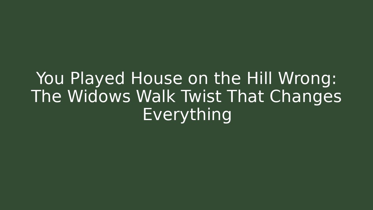 You Played House on the Hill Wrong: The Widows Walk Twist That Changes Everything