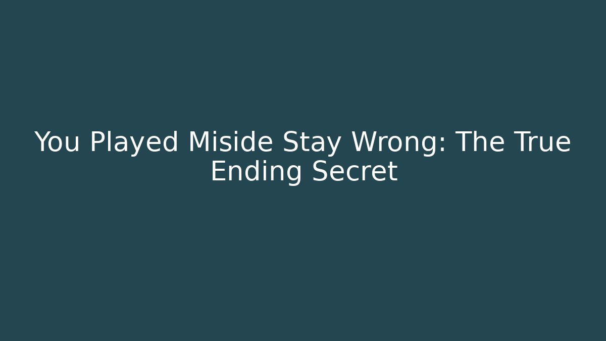 You Played Miside Stay Wrong: The True Ending Secret