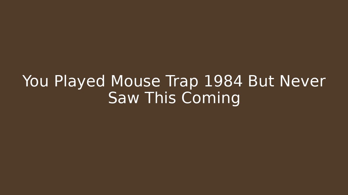 You Played Mouse Trap 1984 But Never Saw This Coming