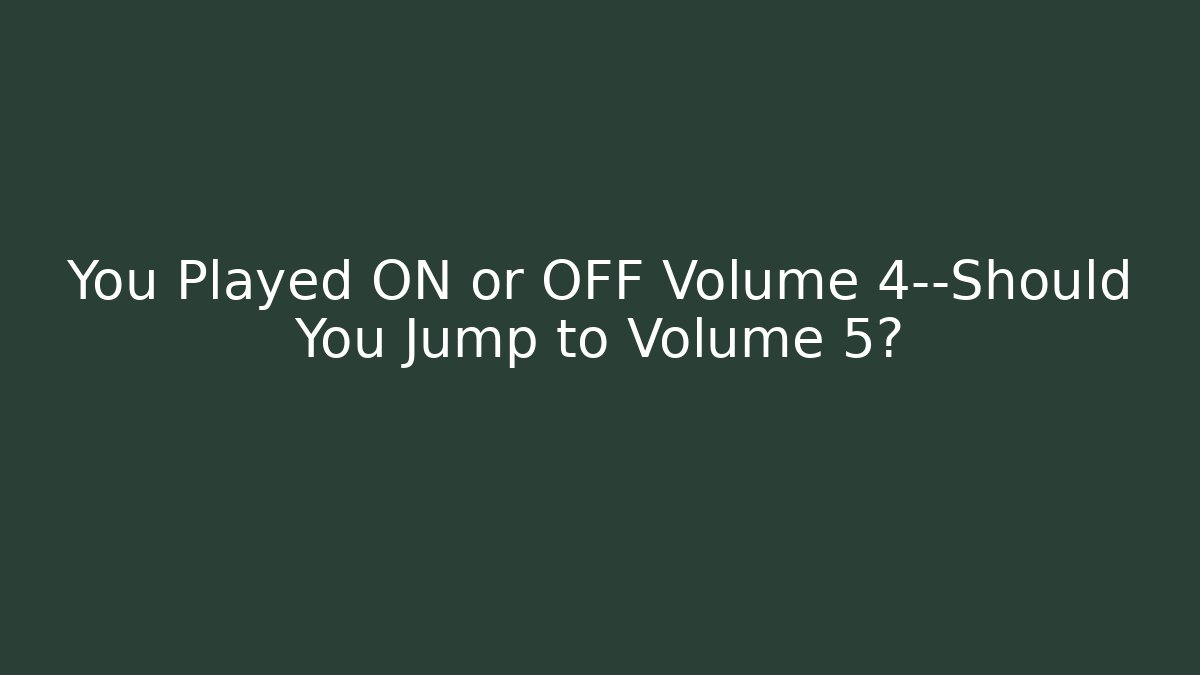 You Played ON or OFF Volume 4—Should You Jump to Volume 5? - Critter Realm