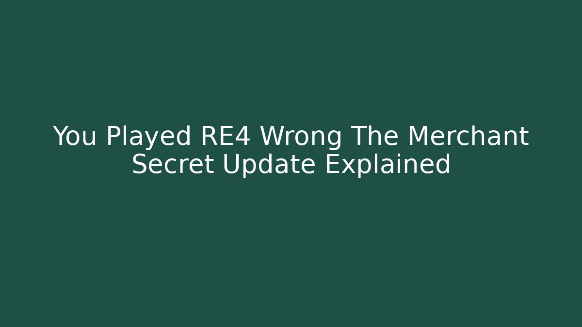 You Played RE4 Wrong The Merchant Secret Update Explained