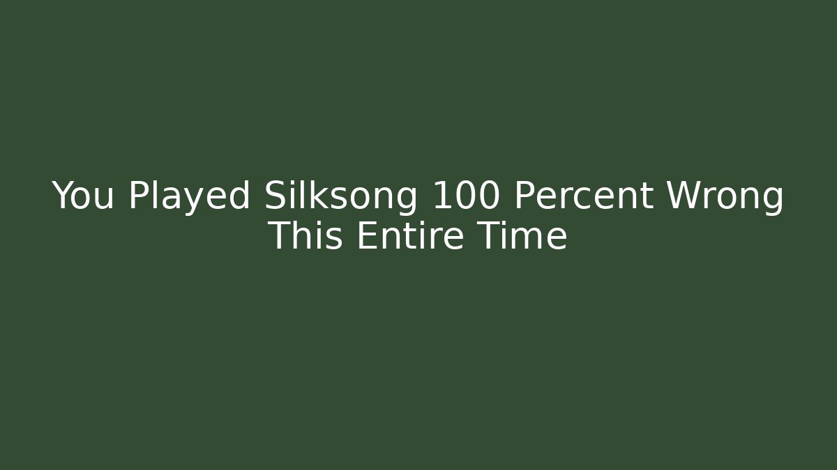 You Played Silksong 100 Percent Wrong This Entire Time