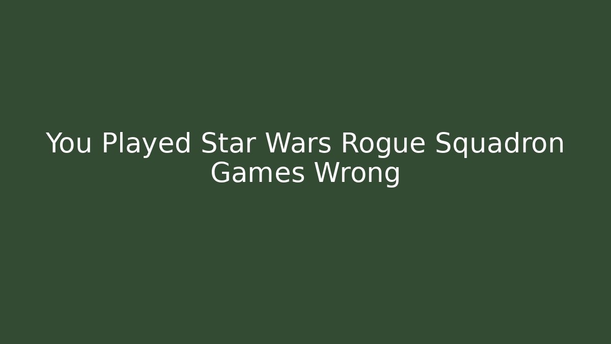 You Played Star Wars Rogue Squadron Games Wrong - Critter Realm