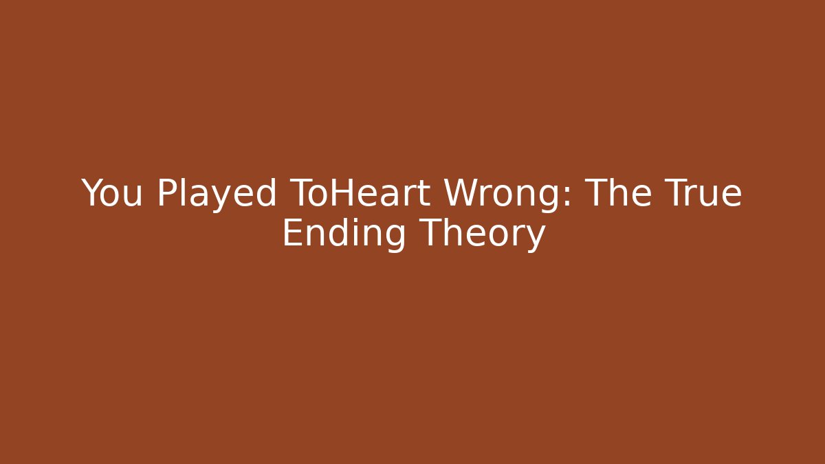 You Played ToHeart Wrong: The True Ending Theory - Critter Realm