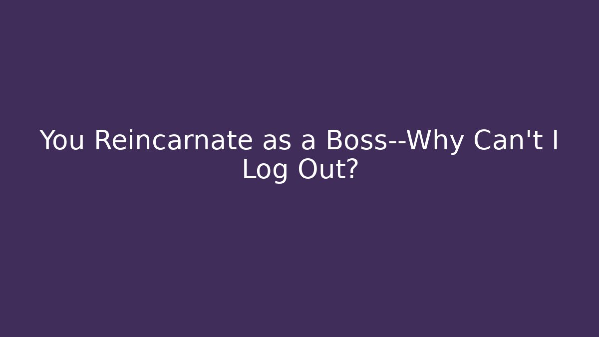 You Reincarnate as a Boss—Why Can’t I Log Out?