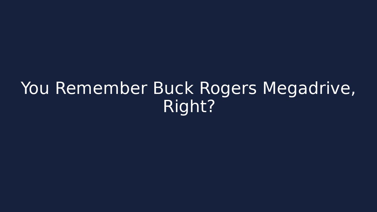 You Remember Buck Rogers Megadrive, Right?