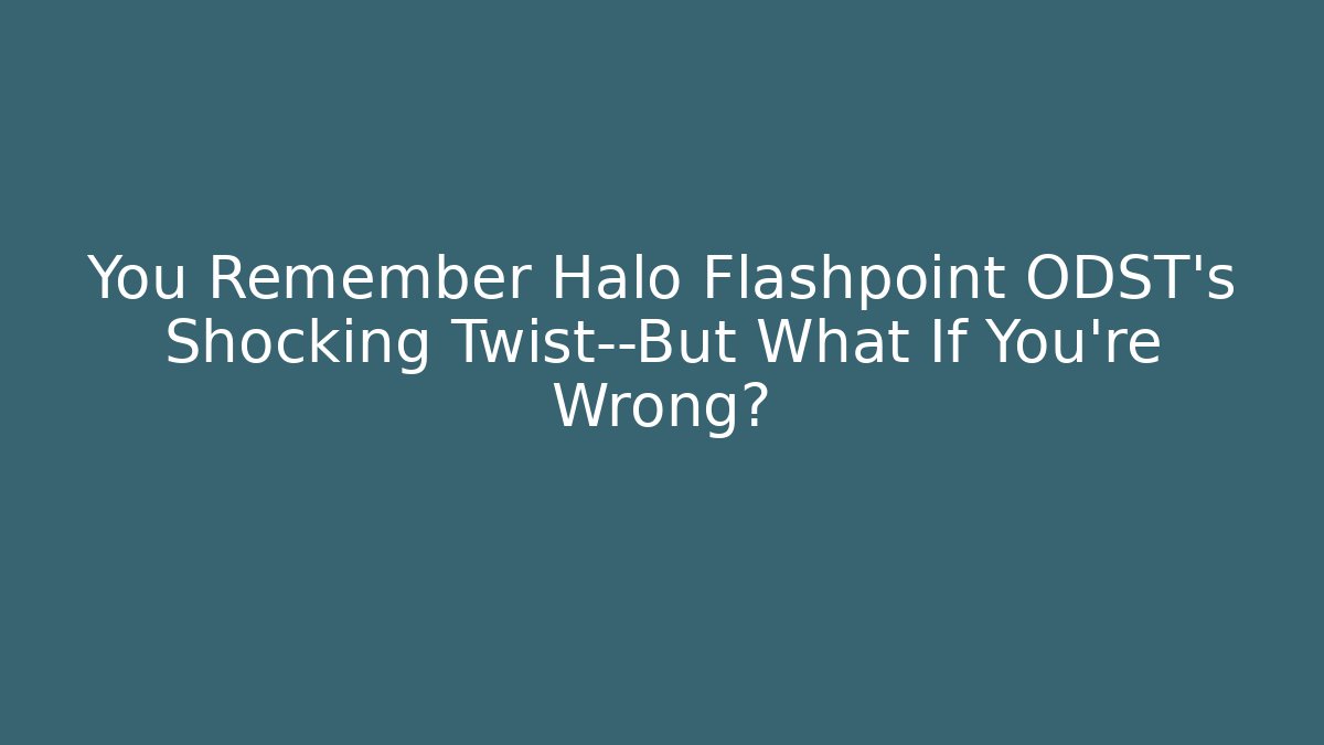 You Remember Halo Flashpoint ODST’s Shocking Twist—But What If You’re Wrong?