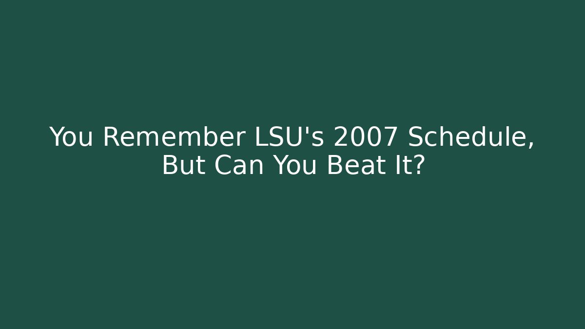 You Remember LSU's 2007 Schedule, But Can You Beat It?
