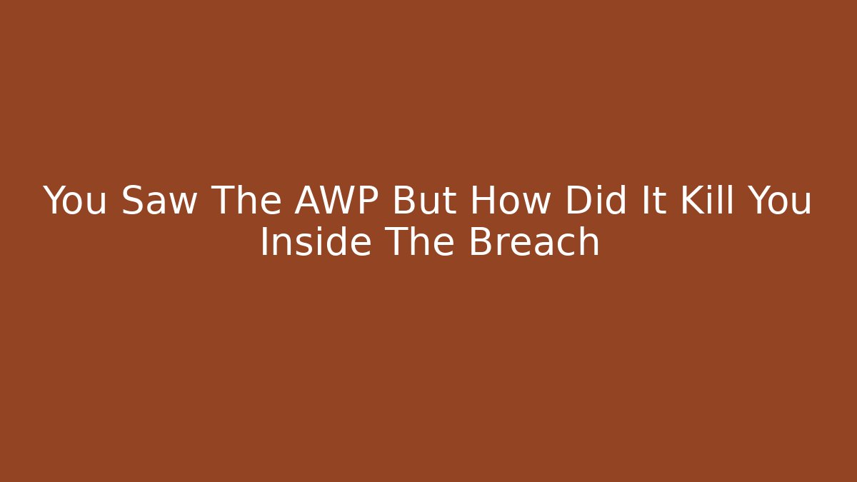 You Saw The AWP But How Did It Kill You Inside The Breach