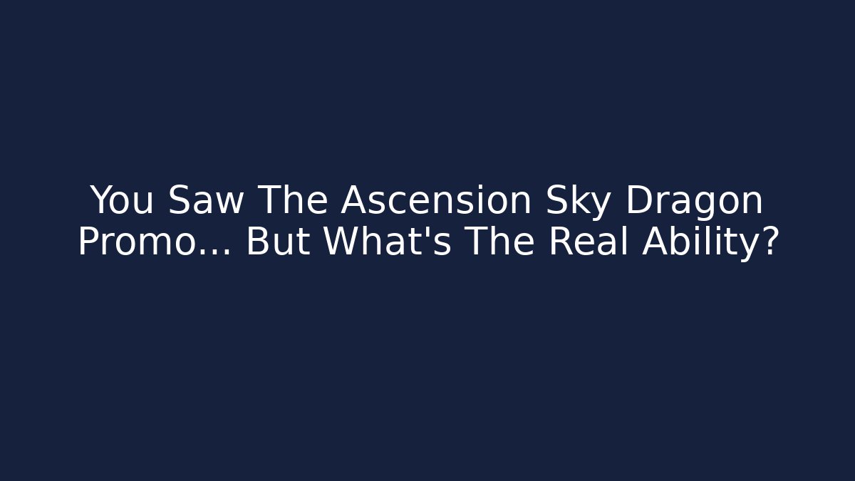 You Saw The Ascension Sky Dragon Promo… But What’s The Real Ability?