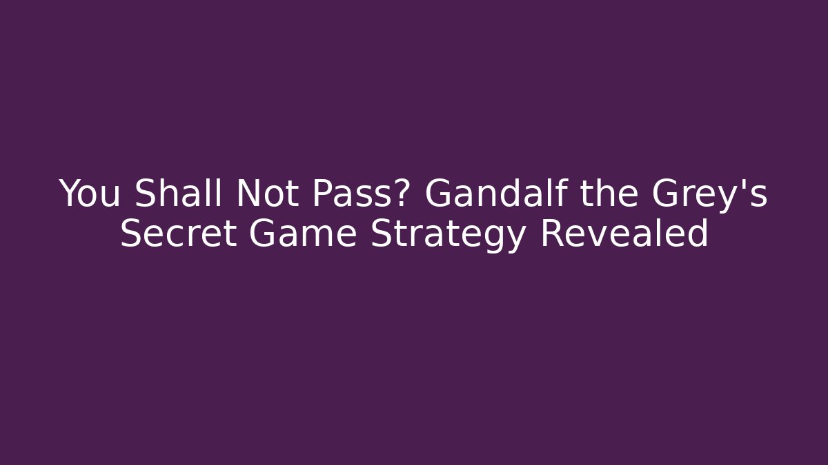 You Shall Not Pass? Gandalf the Grey's Secret Game Strategy Revealed