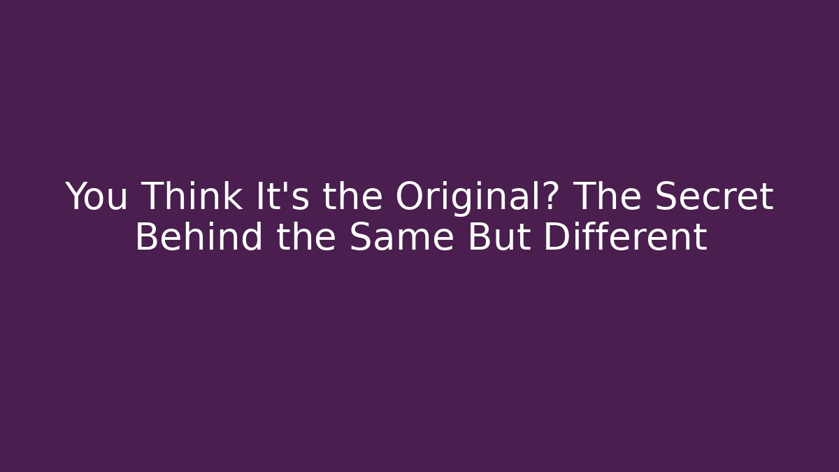 You Think It’s the Original? The Secret Behind the Same But Different - Critter Realm