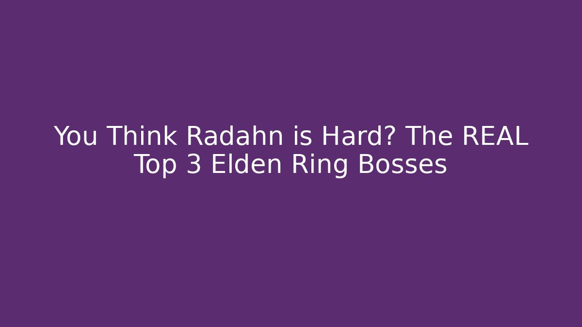 You Think Radahn is Hard? The REAL Top 3 Elden Ring Bosses