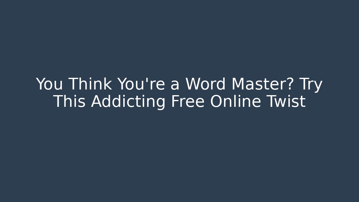You Think You're a Word Master? Try This Addicting Free Online Twist