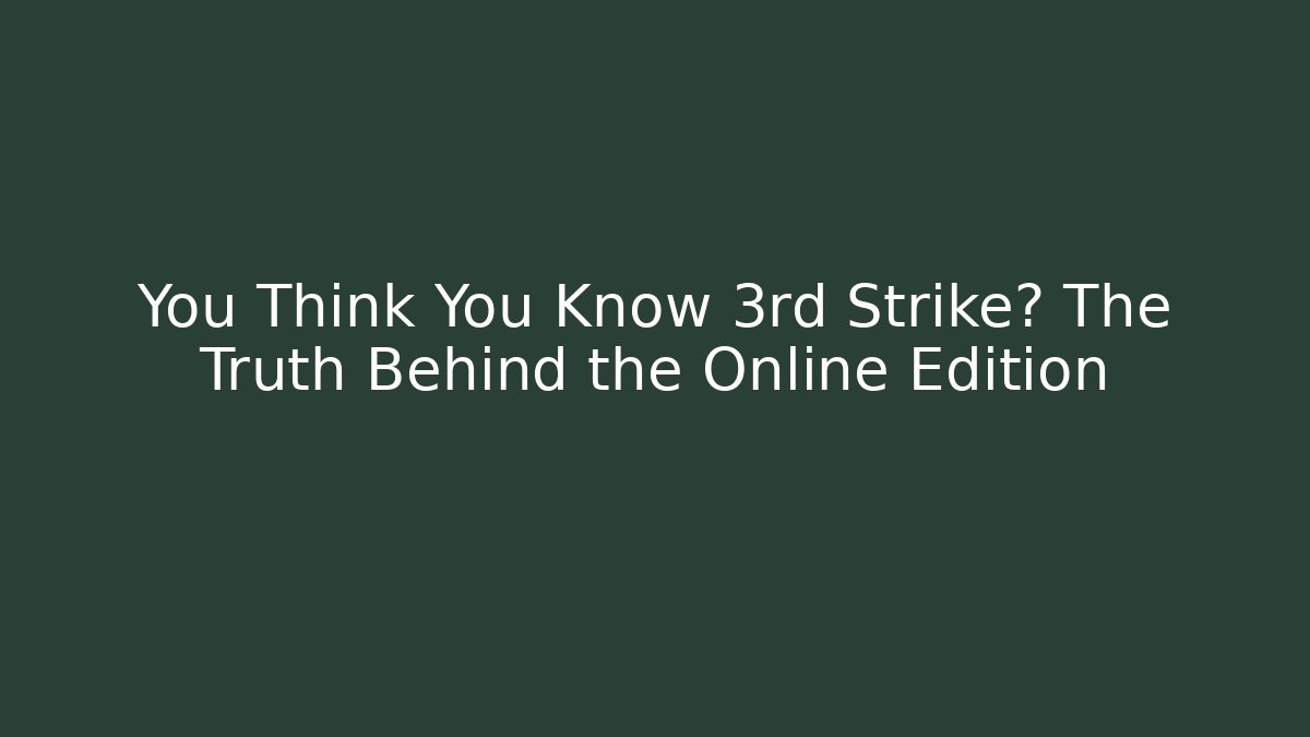 You Think You Know 3rd Strike? The Truth Behind the Online Edition