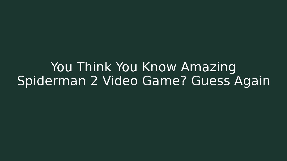 You Think You Know Amazing Spiderman 2 Video Game? Guess Again