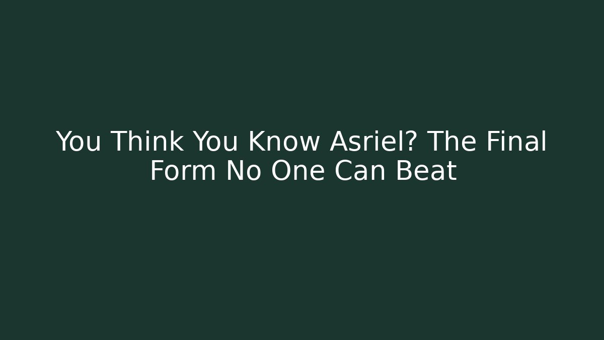 You Think You Know Asriel? The Final Form No One Can Beat
