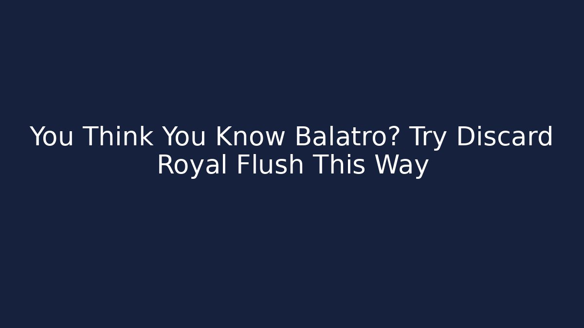 You Think You Know Balatro? Try Discard Royal Flush This Way