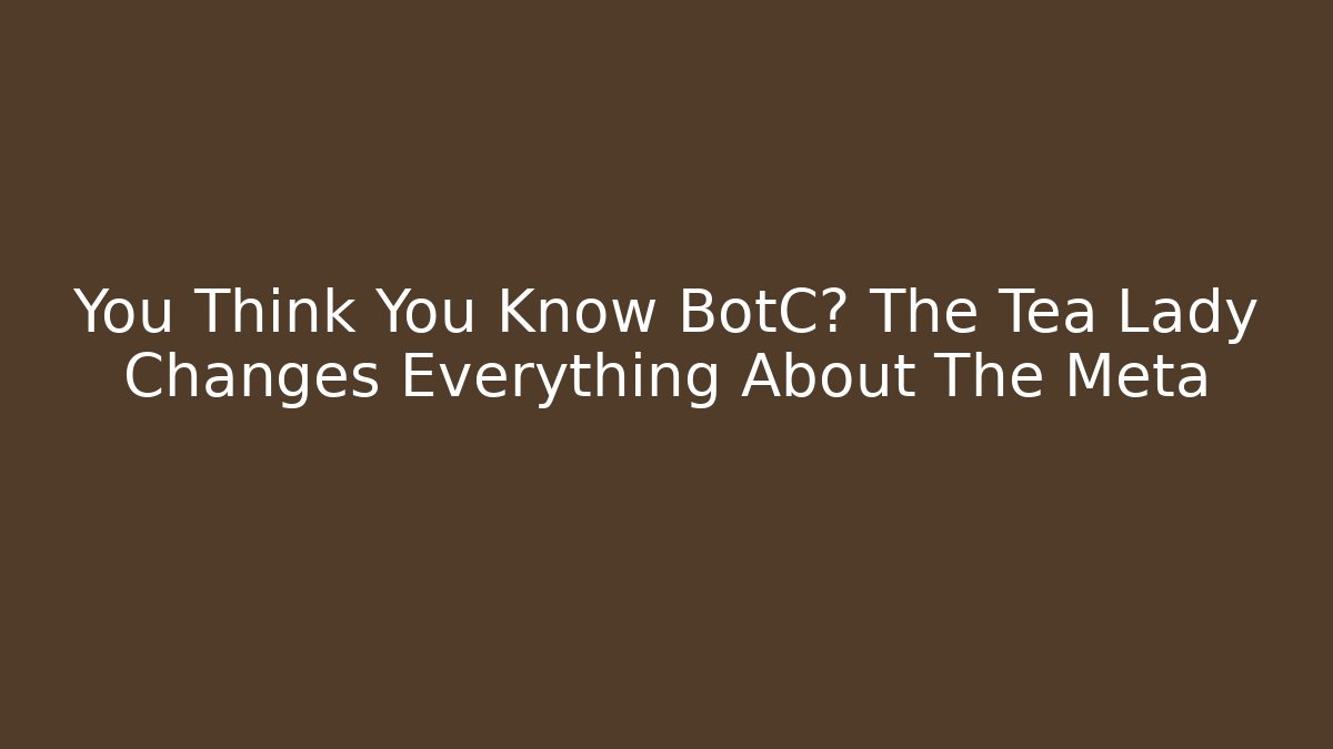 You Think You Know BotC? The Tea Lady Changes Everything About The Meta - Critter Realm