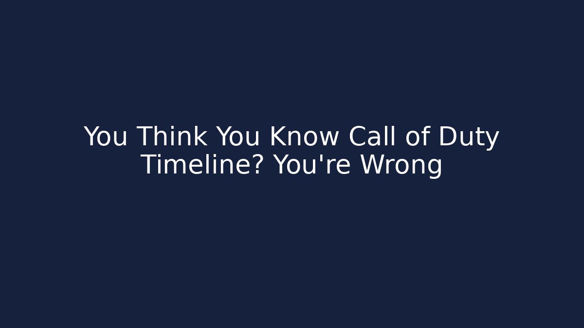 You Think You Know Call of Duty Timeline? You're Wrong