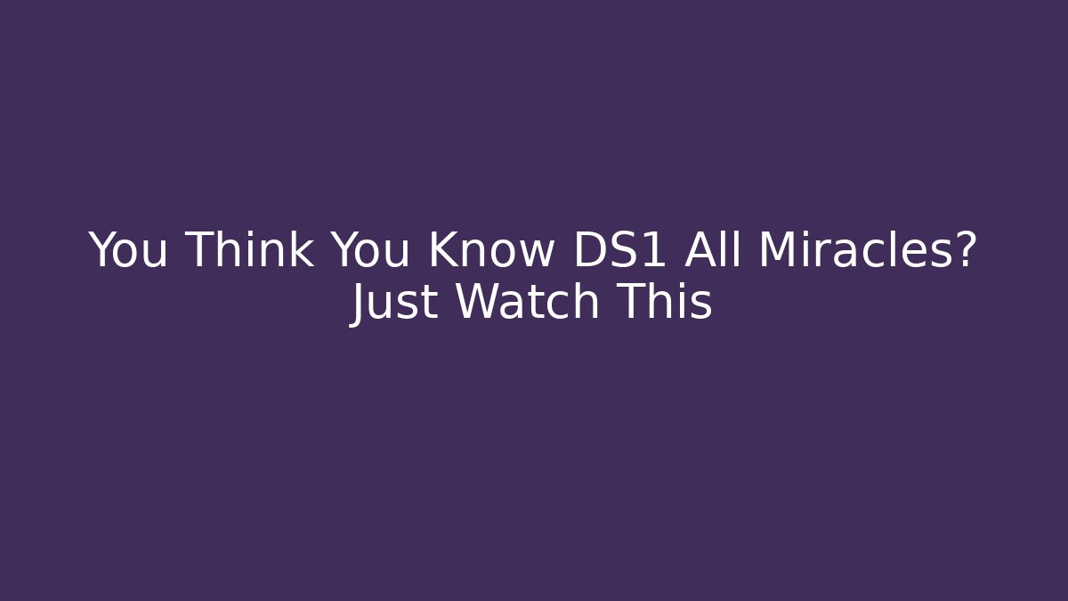 You Think You Know DS1 All Miracles? Just Watch This