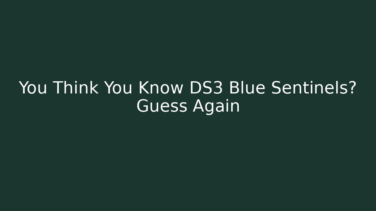 You Think You Know DS3 Blue Sentinels? Guess Again
