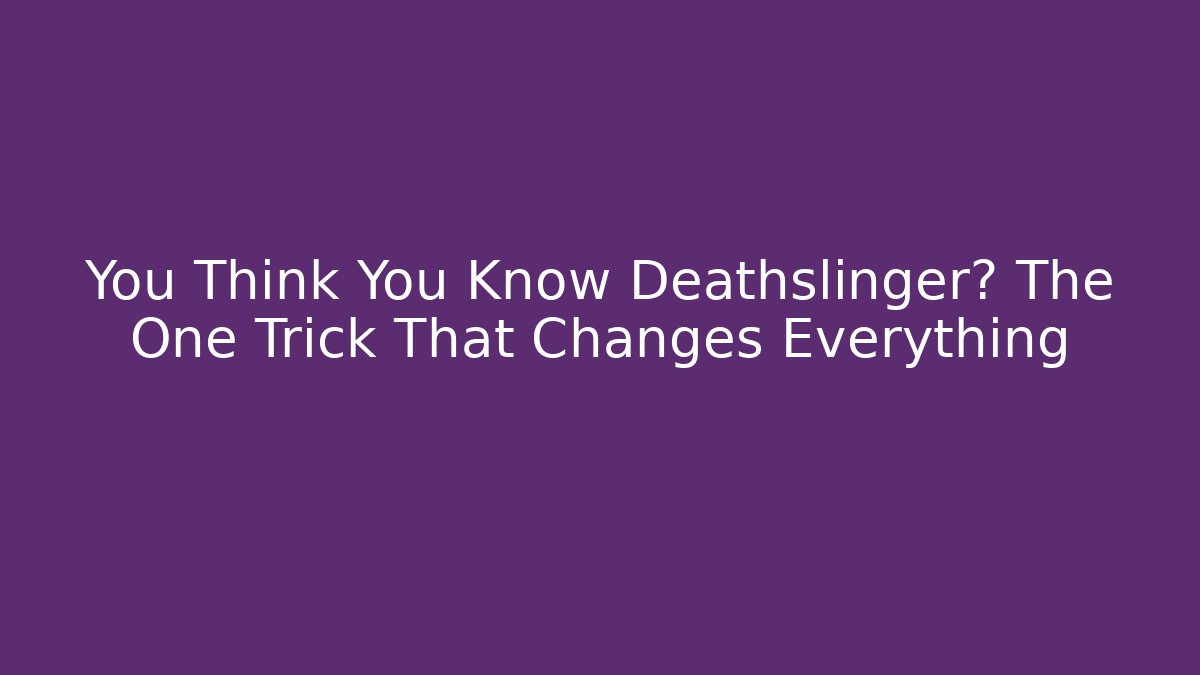 You Think You Know Deathslinger? The One Trick That Changes Everything