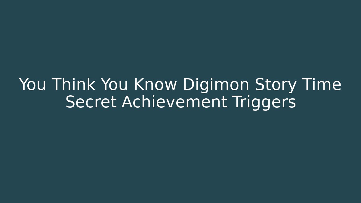 You Think You Know Digimon Story Time Secret Achievement Triggers