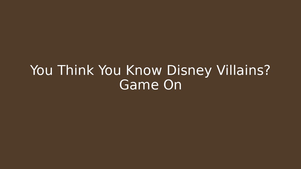 You Think You Know Disney Villains? Game On