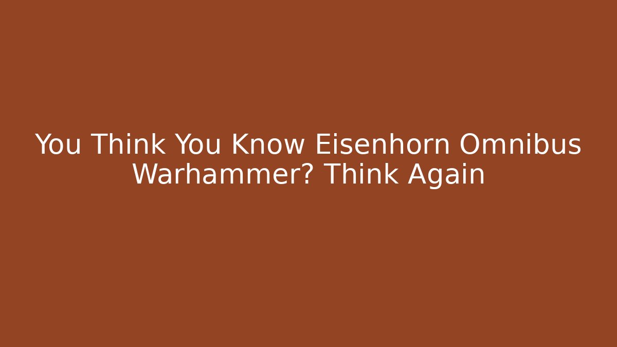 You Think You Know Eisenhorn Omnibus Warhammer? Think Again