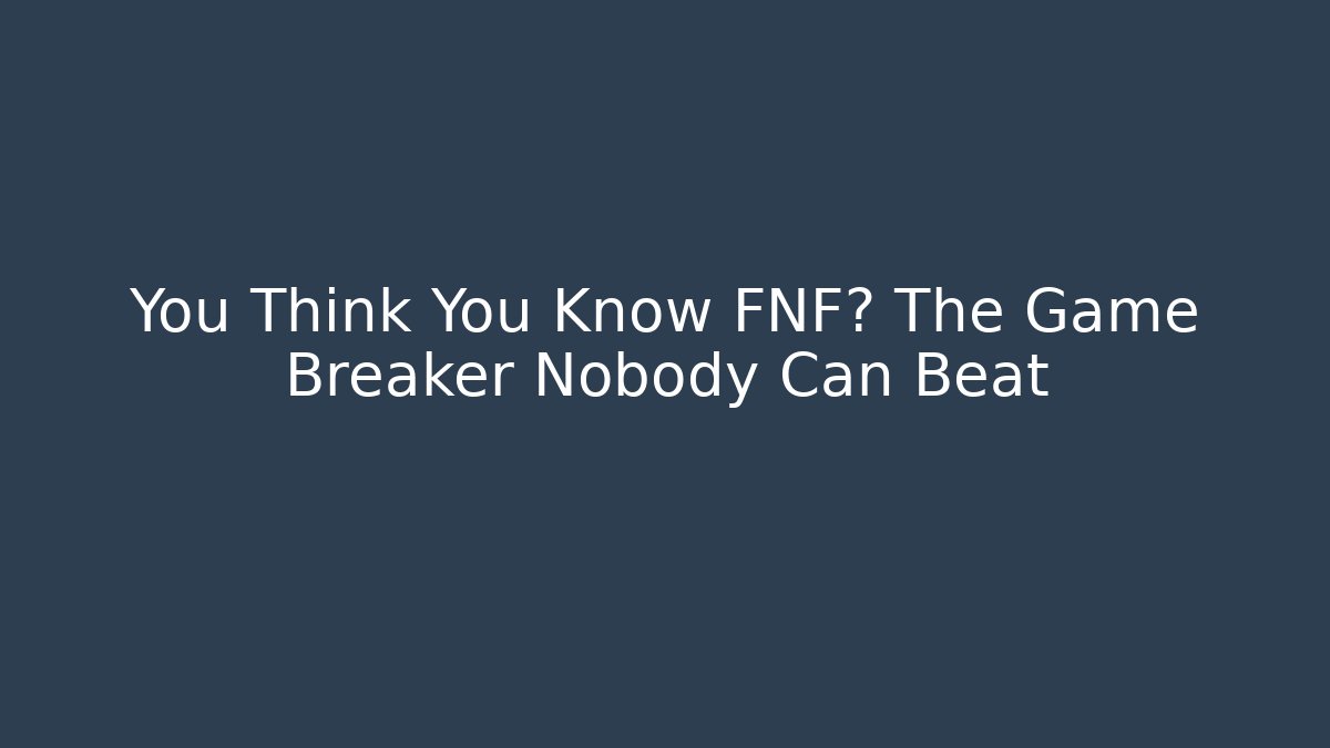 You Think You Know FNF? The Game Breaker Nobody Can Beat