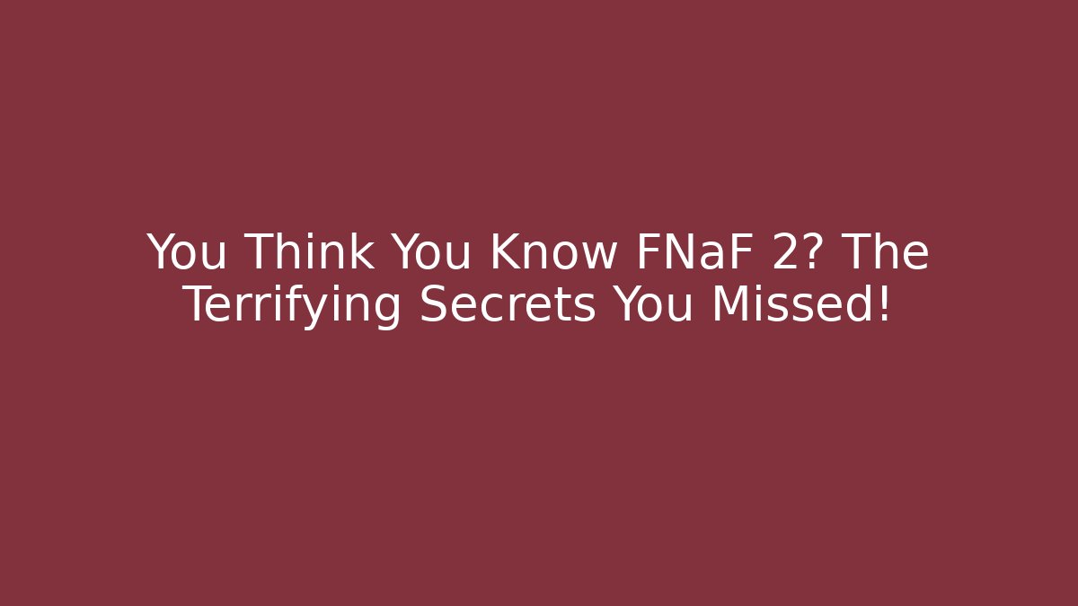 You Think You Know FNaF 2? The Terrifying Secrets You Missed!